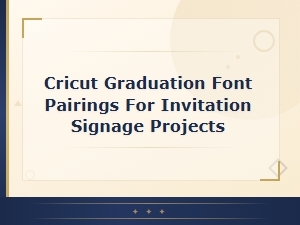 Cricut Graduation Font Pairings for Invitations and Signage Projects